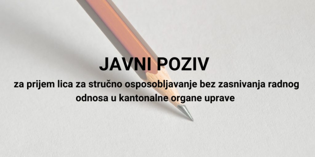   J A V N I   P O Z I V za prijem lica za stručno osposobljavanje bez zasnivanja radnog odnosa u kantonalne organe uprave