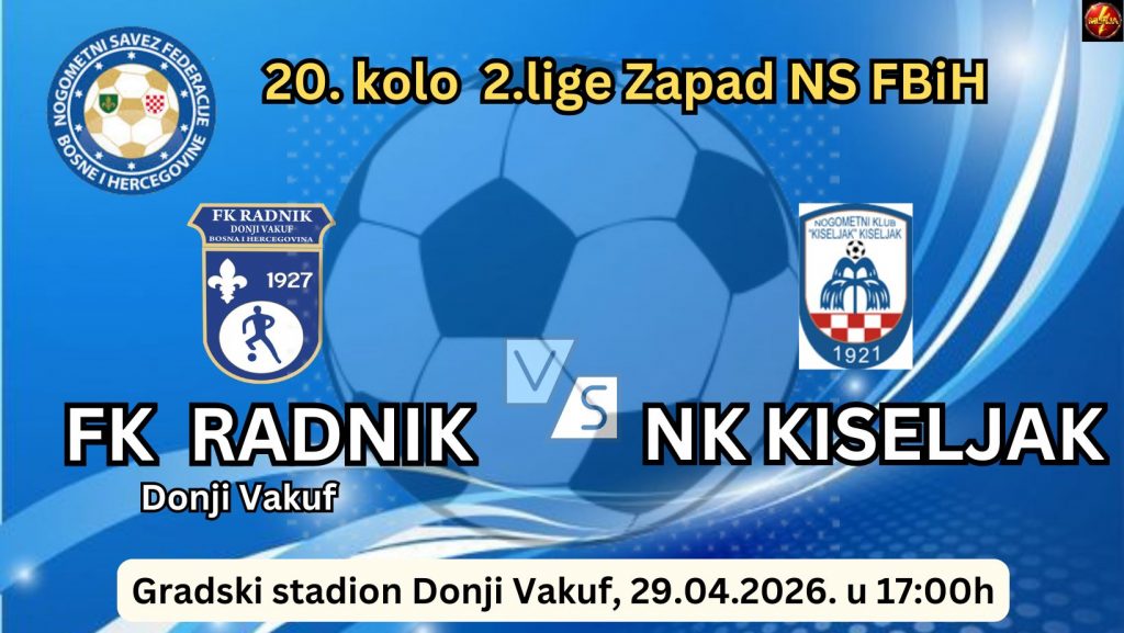 Donji Vakuf – FK RADNIK / NK KISELJJAK u srijedu, 29.04.2026. u 17:00h